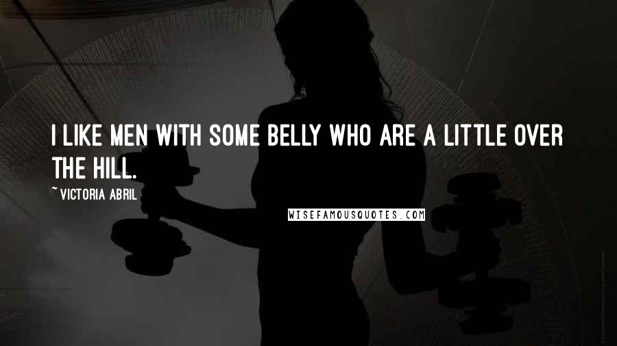 Victoria Abril Quotes: I like men with some belly who are a little over the hill.