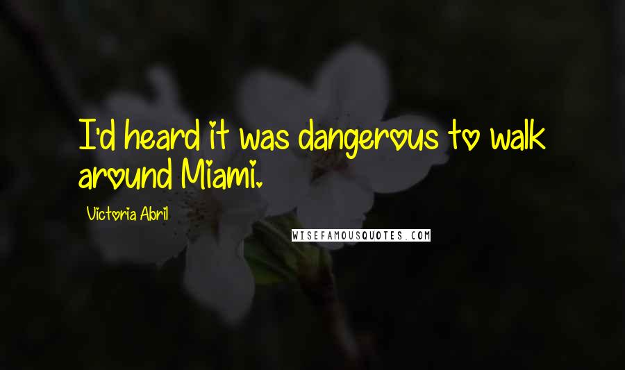 Victoria Abril Quotes: I'd heard it was dangerous to walk around Miami.