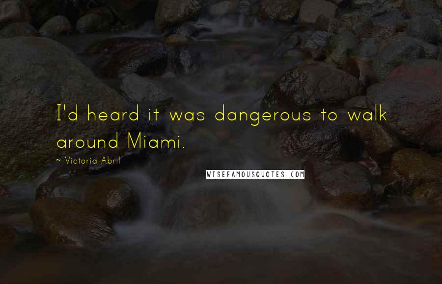 Victoria Abril Quotes: I'd heard it was dangerous to walk around Miami.