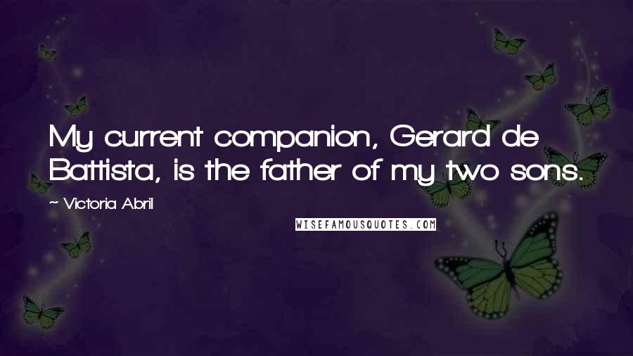 Victoria Abril Quotes: My current companion, Gerard de Battista, is the father of my two sons.