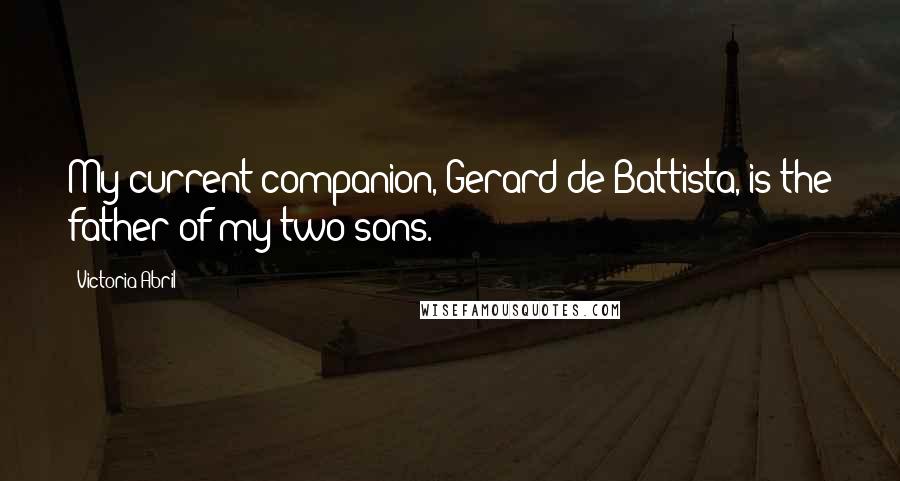 Victoria Abril Quotes: My current companion, Gerard de Battista, is the father of my two sons.