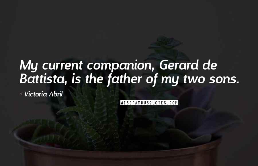 Victoria Abril Quotes: My current companion, Gerard de Battista, is the father of my two sons.