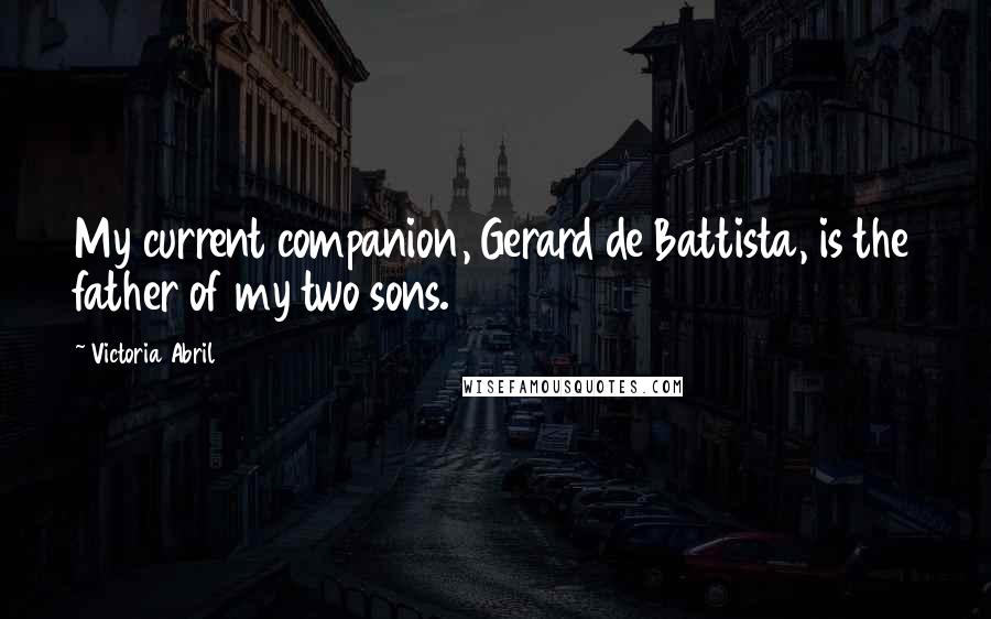 Victoria Abril Quotes: My current companion, Gerard de Battista, is the father of my two sons.