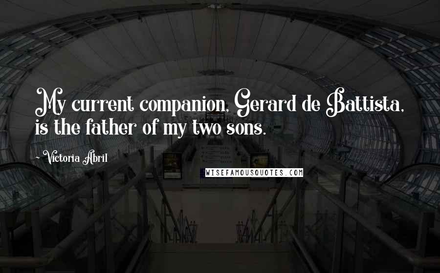 Victoria Abril Quotes: My current companion, Gerard de Battista, is the father of my two sons.