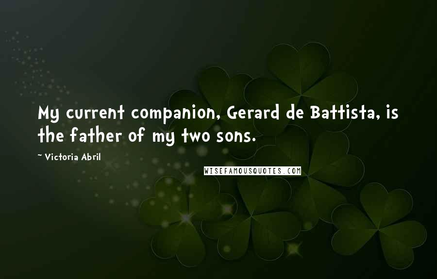 Victoria Abril Quotes: My current companion, Gerard de Battista, is the father of my two sons.