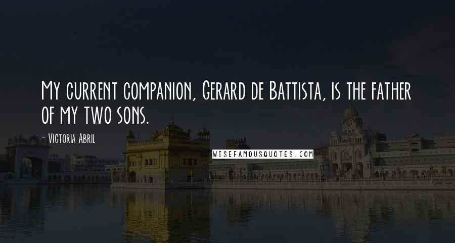 Victoria Abril Quotes: My current companion, Gerard de Battista, is the father of my two sons.