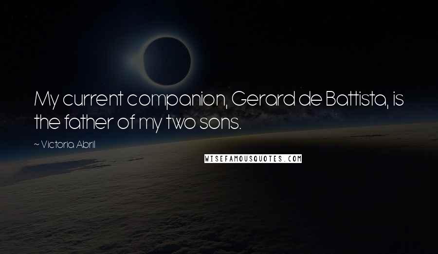 Victoria Abril Quotes: My current companion, Gerard de Battista, is the father of my two sons.