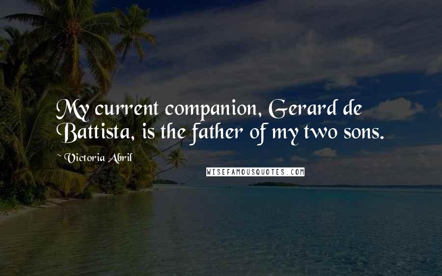 Victoria Abril Quotes: My current companion, Gerard de Battista, is the father of my two sons.