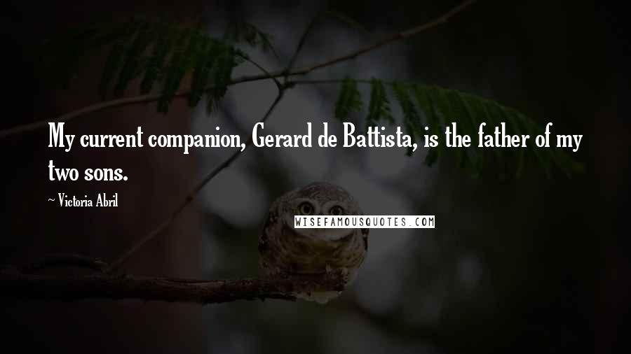 Victoria Abril Quotes: My current companion, Gerard de Battista, is the father of my two sons.