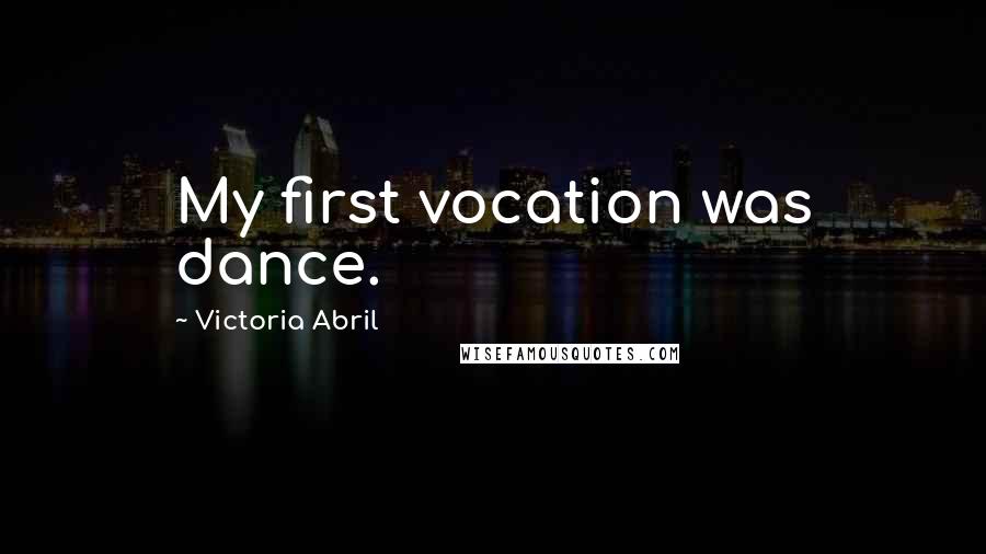 Victoria Abril Quotes: My first vocation was dance.