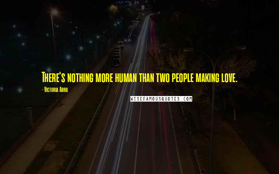 Victoria Abril Quotes: There's nothing more human than two people making love.