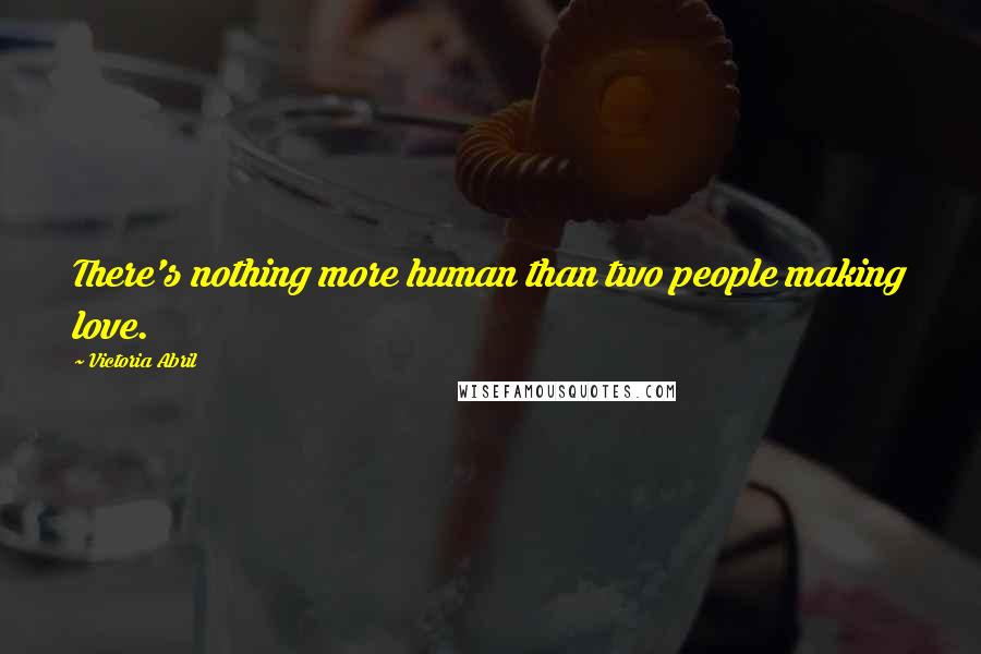 Victoria Abril Quotes: There's nothing more human than two people making love.