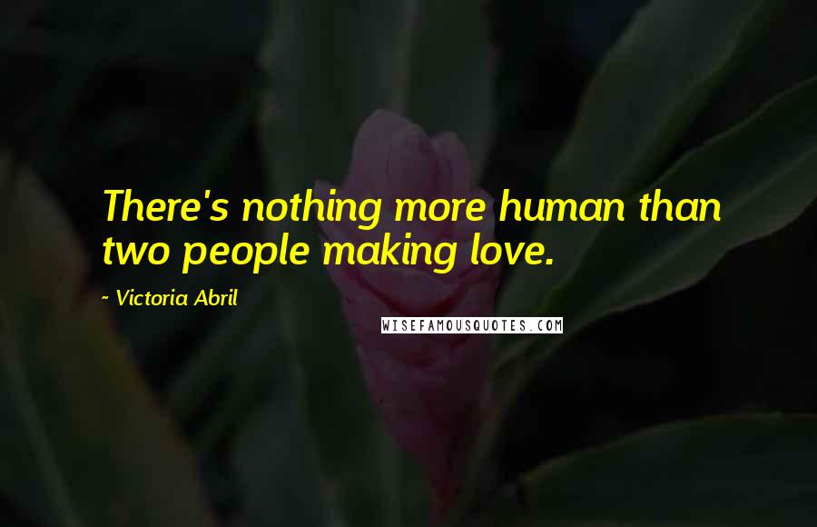 Victoria Abril Quotes: There's nothing more human than two people making love.