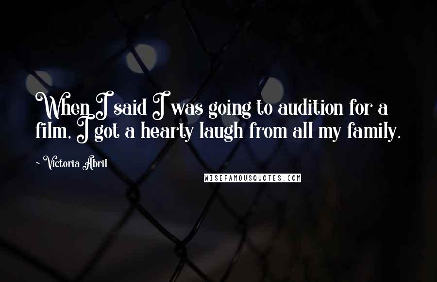 Victoria Abril Quotes: When I said I was going to audition for a film, I got a hearty laugh from all my family.