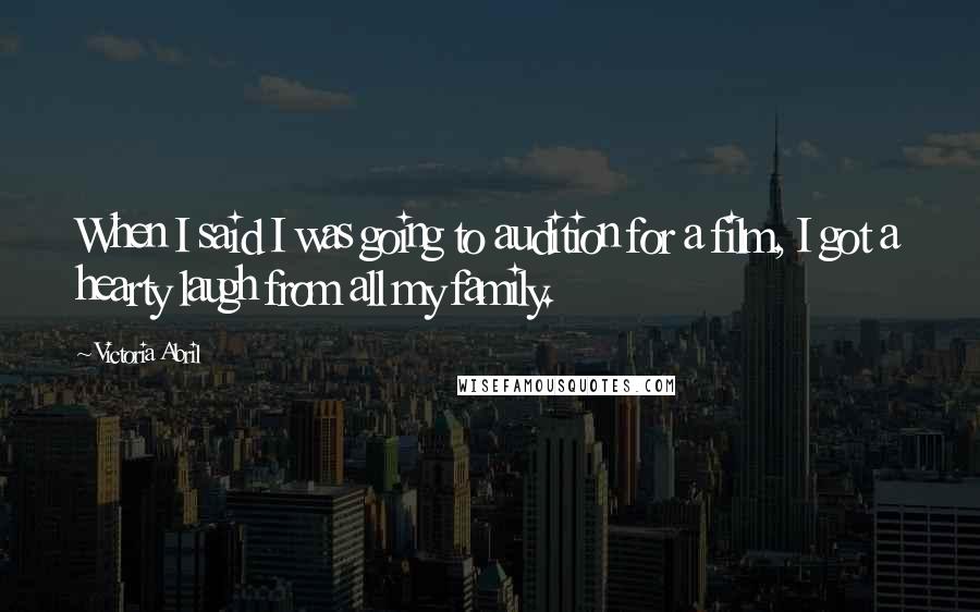 Victoria Abril Quotes: When I said I was going to audition for a film, I got a hearty laugh from all my family.