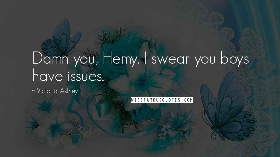 Victoria Ashley Quotes: Damn you, Hemy. I swear you boys have issues.