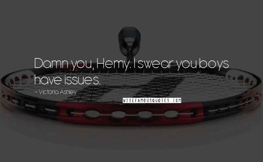 Victoria Ashley Quotes: Damn you, Hemy. I swear you boys have issues.