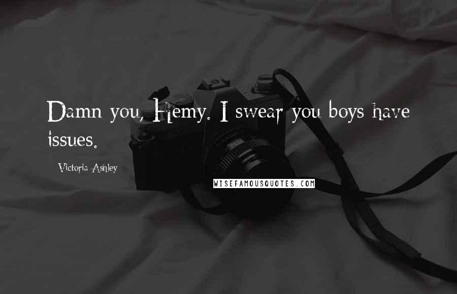Victoria Ashley Quotes: Damn you, Hemy. I swear you boys have issues.