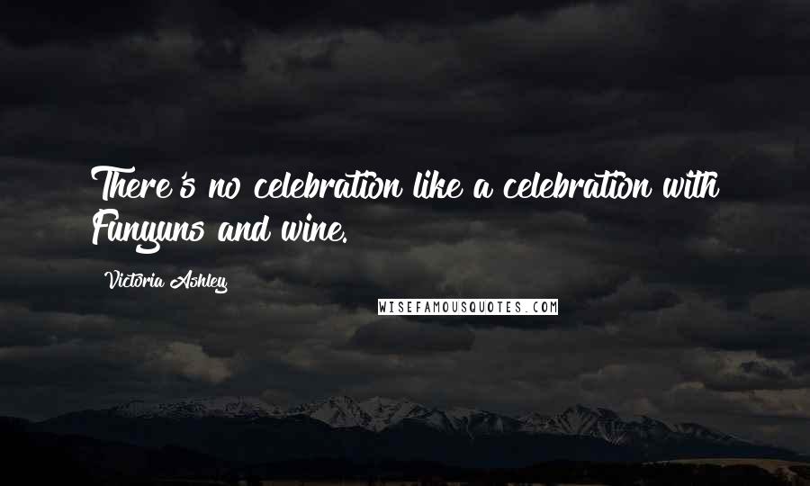 Victoria Ashley Quotes: There's no celebration like a celebration with Funyuns and wine.