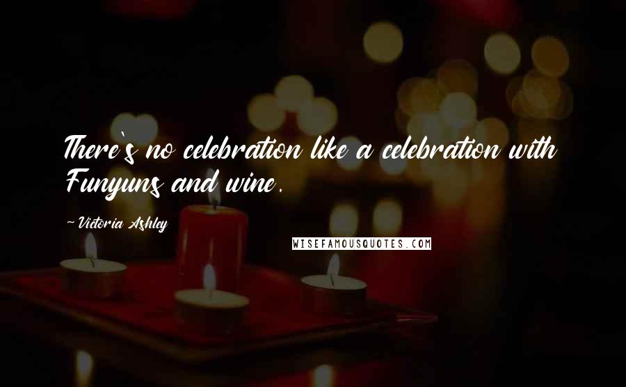 Victoria Ashley Quotes: There's no celebration like a celebration with Funyuns and wine.