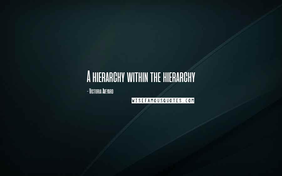 Victoria Aveyard Quotes: A hierarchy within the hierarchy