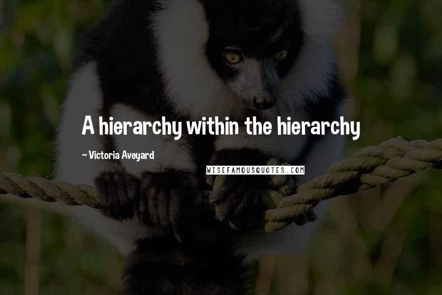 Victoria Aveyard Quotes: A hierarchy within the hierarchy