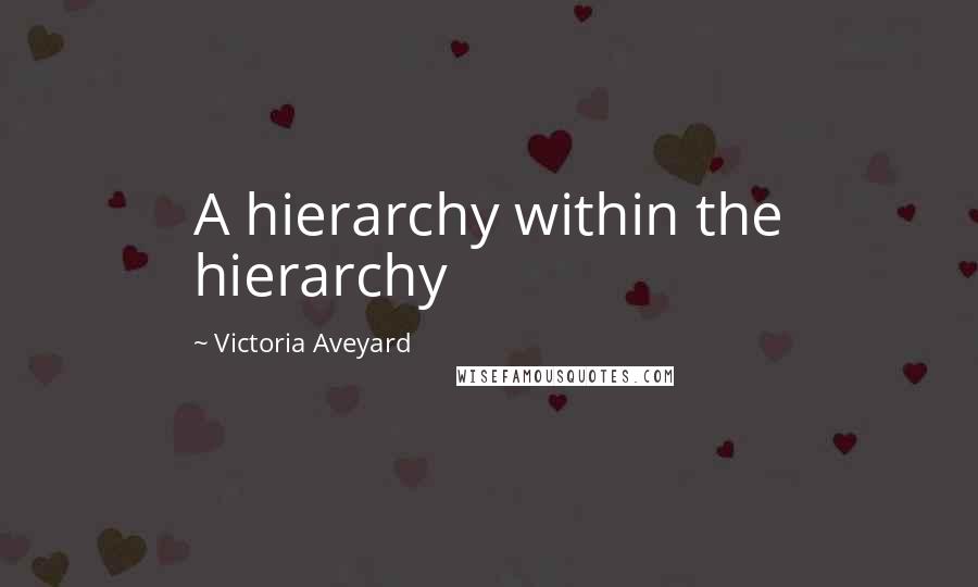 Victoria Aveyard Quotes: A hierarchy within the hierarchy