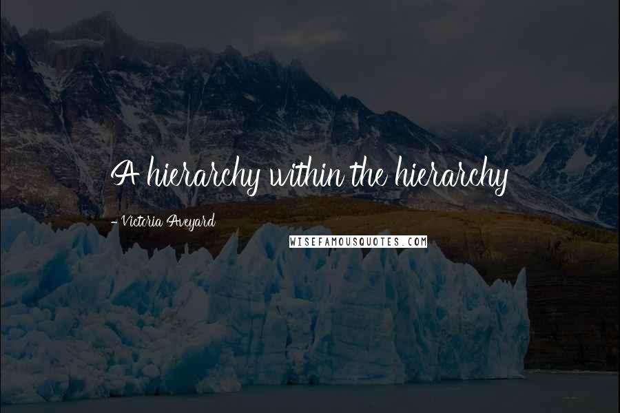 Victoria Aveyard Quotes: A hierarchy within the hierarchy