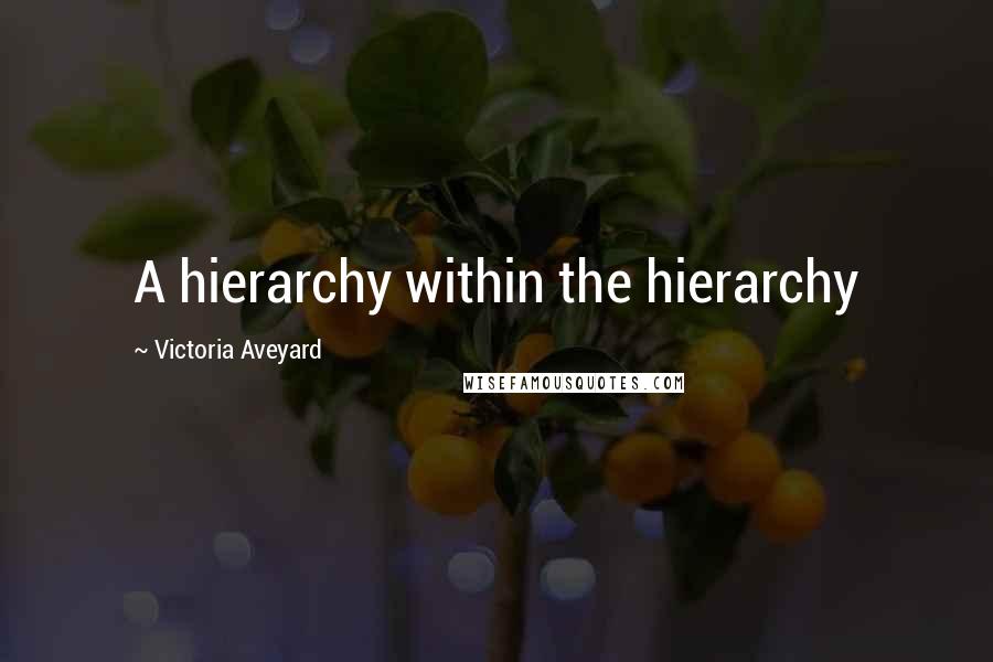 Victoria Aveyard Quotes: A hierarchy within the hierarchy