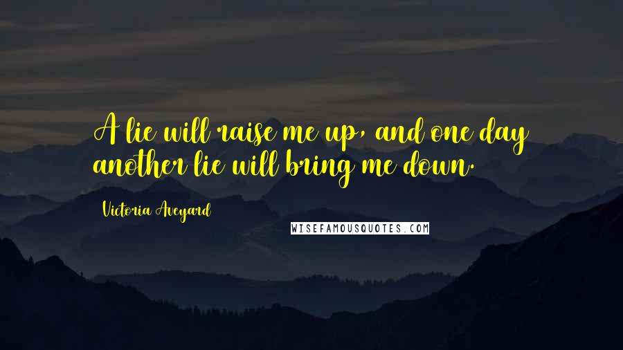 Victoria Aveyard Quotes: A lie will raise me up, and one day another lie will bring me down.