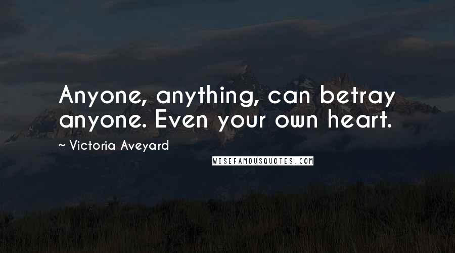 Victoria Aveyard Quotes: Anyone, anything, can betray anyone. Even your own heart.