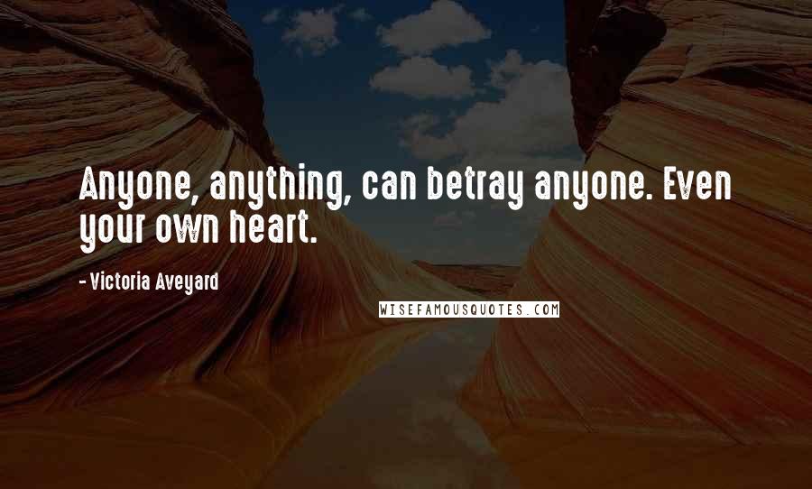 Victoria Aveyard Quotes: Anyone, anything, can betray anyone. Even your own heart.