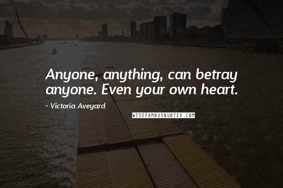 Victoria Aveyard Quotes: Anyone, anything, can betray anyone. Even your own heart.