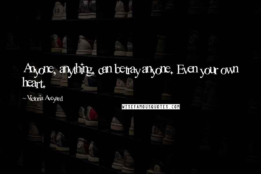 Victoria Aveyard Quotes: Anyone, anything, can betray anyone. Even your own heart.