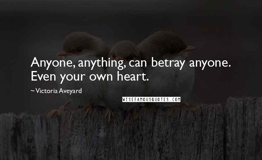 Victoria Aveyard Quotes: Anyone, anything, can betray anyone. Even your own heart.