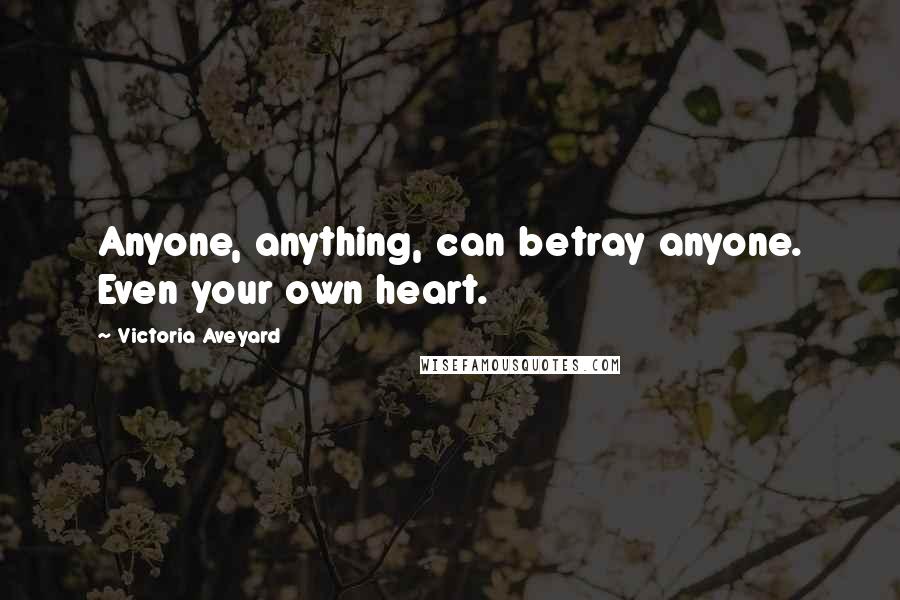 Victoria Aveyard Quotes: Anyone, anything, can betray anyone. Even your own heart.