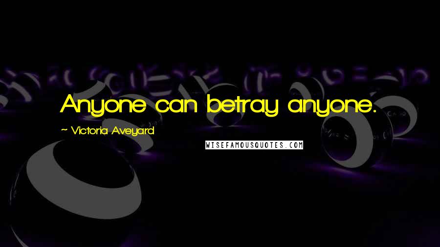 Victoria Aveyard Quotes: Anyone can betray anyone.