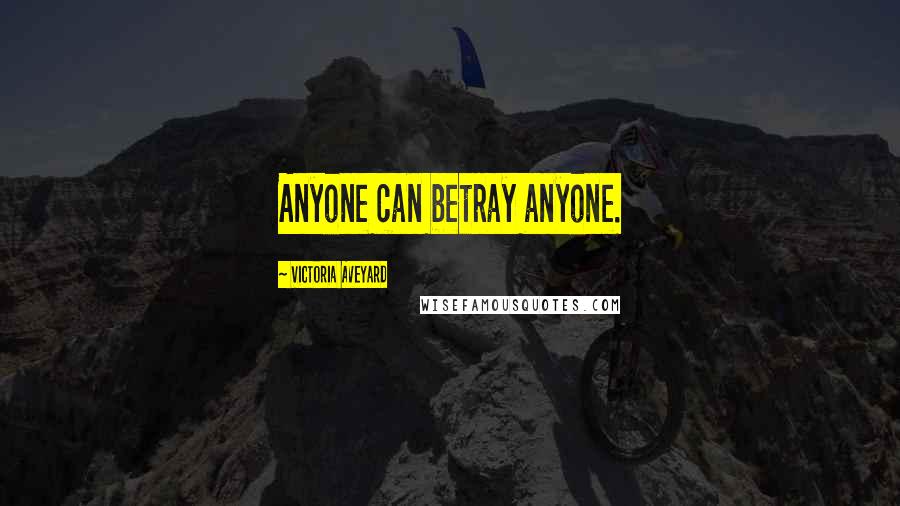 Victoria Aveyard Quotes: Anyone can betray anyone.