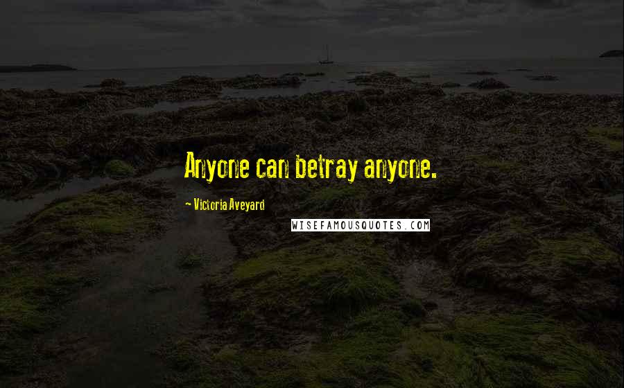 Victoria Aveyard Quotes: Anyone can betray anyone.