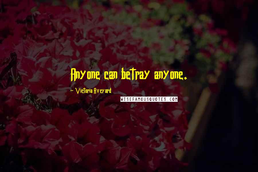 Victoria Aveyard Quotes: Anyone can betray anyone.