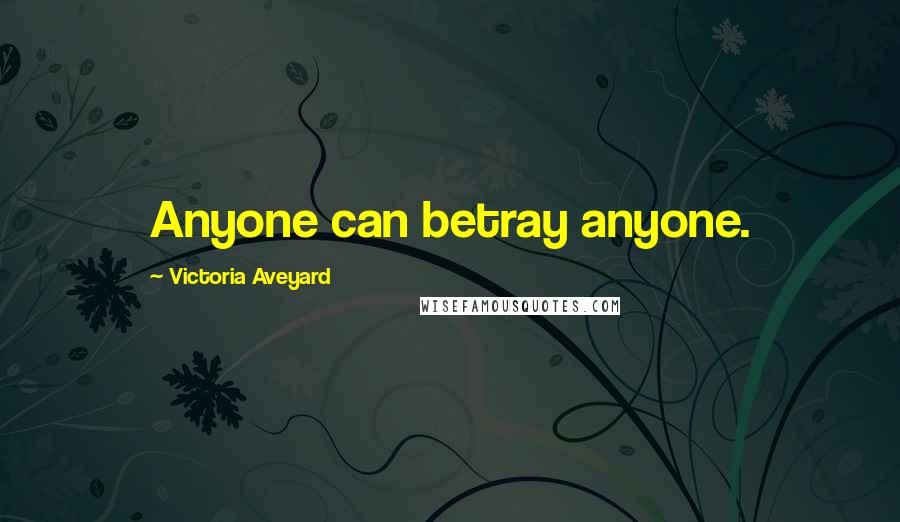 Victoria Aveyard Quotes: Anyone can betray anyone.