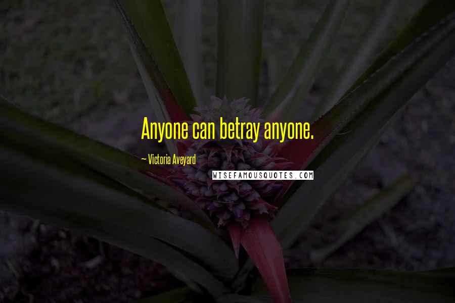 Victoria Aveyard Quotes: Anyone can betray anyone.