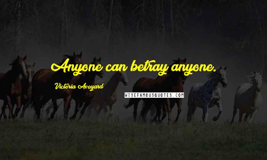 Victoria Aveyard Quotes: Anyone can betray anyone.