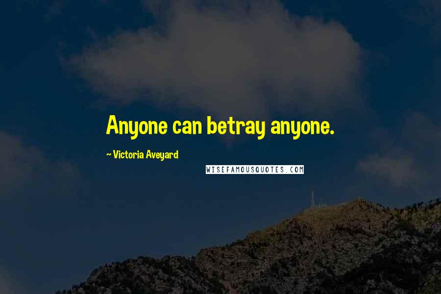 Victoria Aveyard Quotes: Anyone can betray anyone.