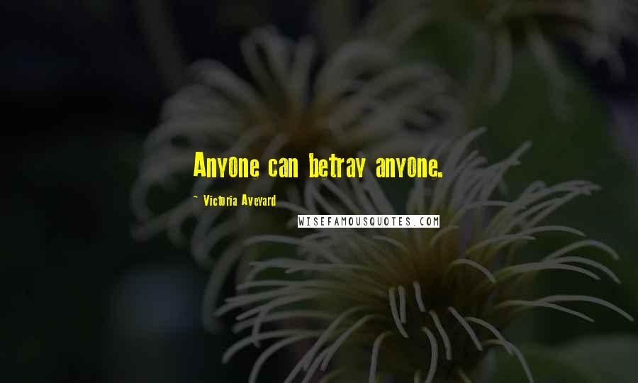 Victoria Aveyard Quotes: Anyone can betray anyone.