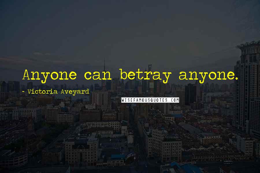 Victoria Aveyard Quotes: Anyone can betray anyone.