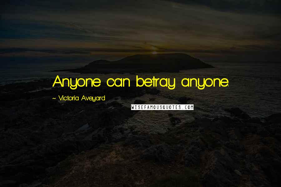 Victoria Aveyard Quotes: Anyone can betray anyone.