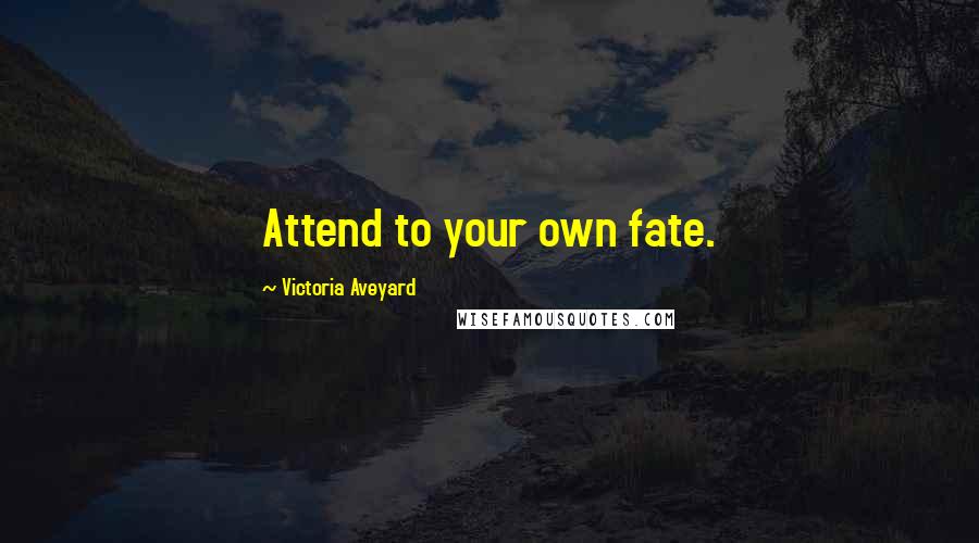 Victoria Aveyard Quotes: Attend to your own fate.