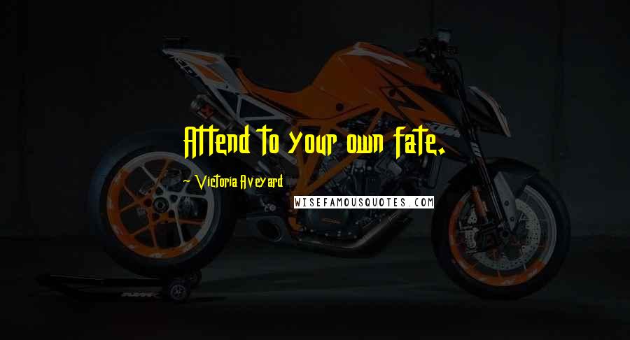 Victoria Aveyard Quotes: Attend to your own fate.