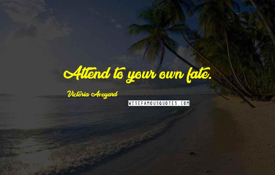 Victoria Aveyard Quotes: Attend to your own fate.